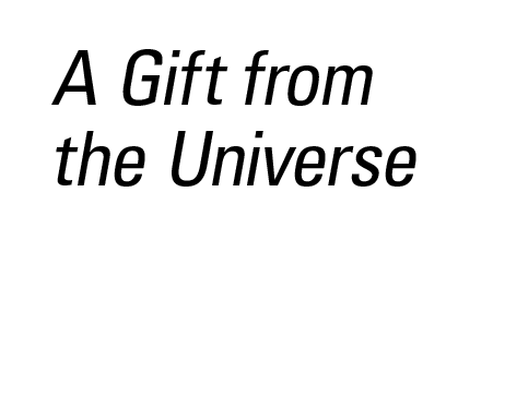 A Gift from the Universe